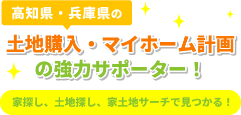 高知県・兵庫県の土地購入、マイホーム計画の強力サポーター!家探し、土地探し、家土地サーチで見つかる!